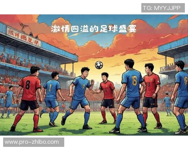 激情四溢的足球盛宴让我们共同见证了精彩绝伦的比赛瞬间与团队精神的完美结合